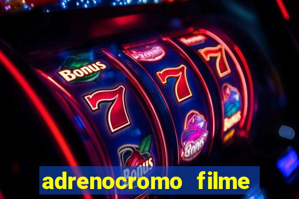 adrenocromo filme completo dublado